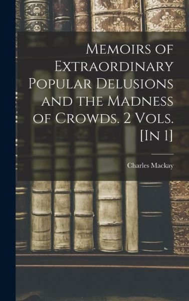 Memoirs of Extraordinary Popular Delusions and the Madness of Crowds. 2 Vols. [in 1] - Charles MacKay - Books - Creative Media Partners, LLC - 9781015499836 - October 26, 2022