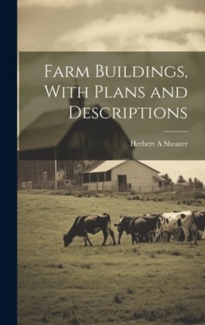 Farm Buildings, with Plans and Descriptions - Herbert A. Shearer - Books - Creative Media Partners, LLC - 9781019967836 - July 18, 2023