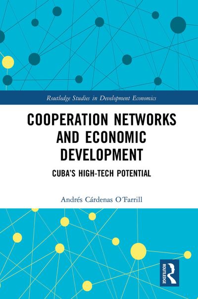 Cover for Cardenas O´Farrill, Andres (University of Bremen, Germany) · Cooperation Networks and Economic Development: Cuba’s High-Tech Potential - Routledge Studies in Development Economics (Paperback Book) (2022)