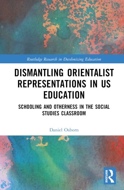 Cover for Osborn, Daniel (Boston University, USA) · Dismantling Orientalist Representations in US Education: Schooling and Otherness in the Social Studies Classroom - Routledge Research in Decolonizing Education (Gebundenes Buch) (2024)