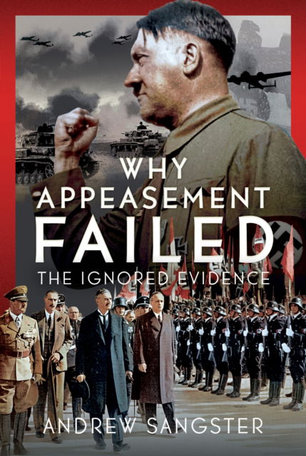 Why Appeasement Failed: The Ignored Evidence - Andrew Sangster Sangster - Books - Pen & Sword Books Ltd - 9781036135836 - August 30, 2025