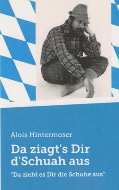 Cover for Alois Hintermoser · Da ziagt's Dir d'Schuah aus! : Da zieht es Dir die Schuhe aus (Taschenbuch) (2019)