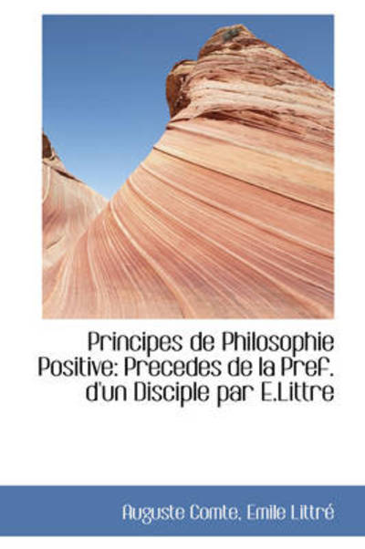 Cover for Auguste Comte · Principes De Philosophie Positive: Precedes De La Pref. D'un Disciple Par E.littre (Taschenbuch) [French edition] (2009)