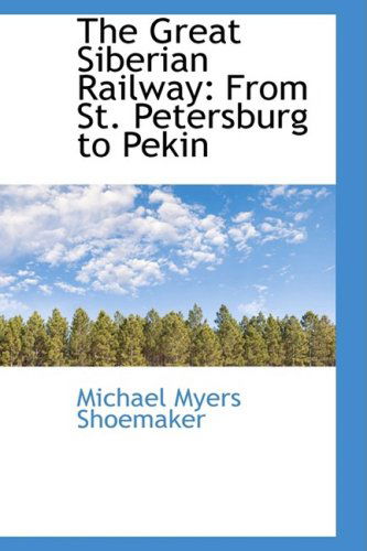 Cover for Michael Myers Shoemaker · The Great Siberian Railway: from St. Petersburg to Pekin (Hardcover Book) (2009)