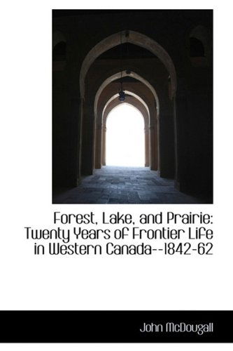 Cover for John Mcdougall · Forest, Lake, and Prairie: Twenty Years of Frontier Life in Western Canada--1842-62 (Paperback Book) (2009)