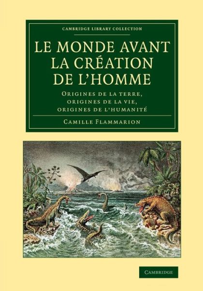 Cover for Camille Flammarion · Le monde avant la creation de l'homme: Origines de la terre, origines de la vie, origines de l'humanite - Cambridge Library Collection - Darwin, Evolution and Genetics (Paperback Book) (2014)