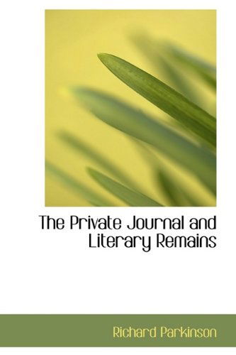 The Private Journal and Literary Remains - Richard Parkinson - Books - BiblioLife - 9781113649836 - September 21, 2009