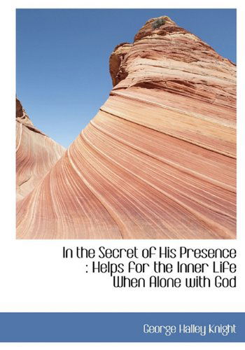 Cover for George Halley Knight · In the Secret of His Presence: Helps for the Inner Life when Alone with God (Paperback Book) (2009)