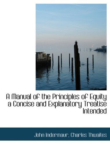 Cover for Charles Thwaites · A Manual of the Principles of Equity a Concise and Explanatory Treatise Intended (Inbunden Bok) (2009)