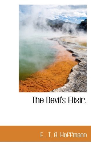 The Devil's Elixir. - E . T. A. Hoffmann - Books - BiblioLife - 9781117089836 - November 24, 2009