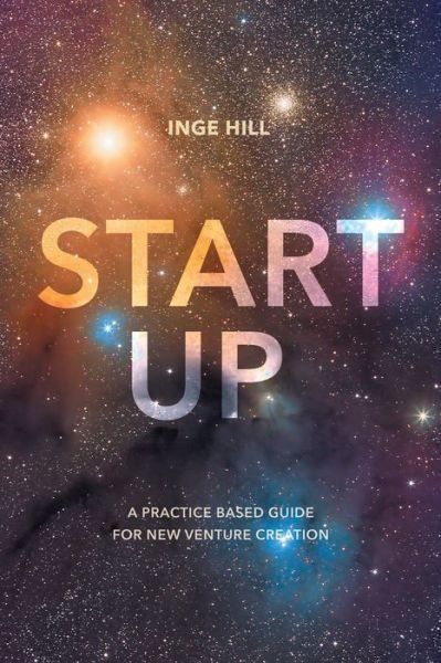 Cover for Inge Hill · Start-Up: A Practice Based Guide For New Venture Creation (Paperback Bog) [1st ed. 2015 edition] (2015)