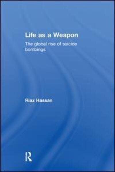 Cover for Riaz Hassan · Life as a Weapon: The Global Rise of Suicide Bombings (Paperback Book) (2014)