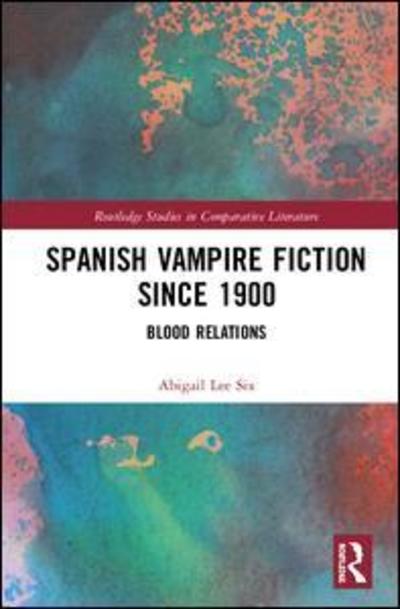 Cover for Abigail Lee Six · Spanish Vampire Fiction since 1900: Blood Relations - Routledge Studies in Comparative Literature (Hardcover Book) (2019)