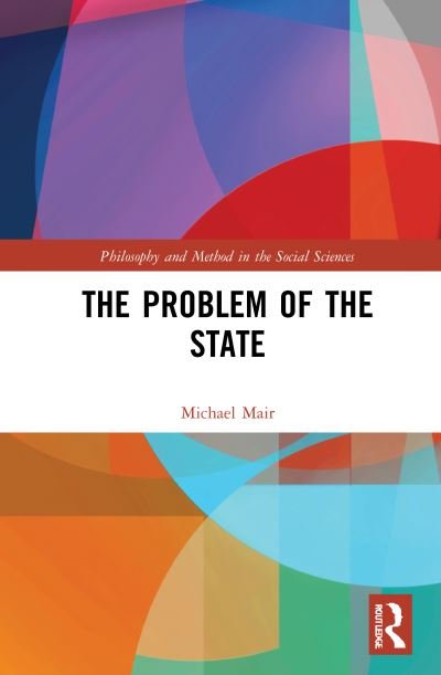 Cover for Mair, Michael (University of Liverpool, UK) · The Problem of the State - Philosophy and Method in the Social Sciences (Hardcover Book) (2021)