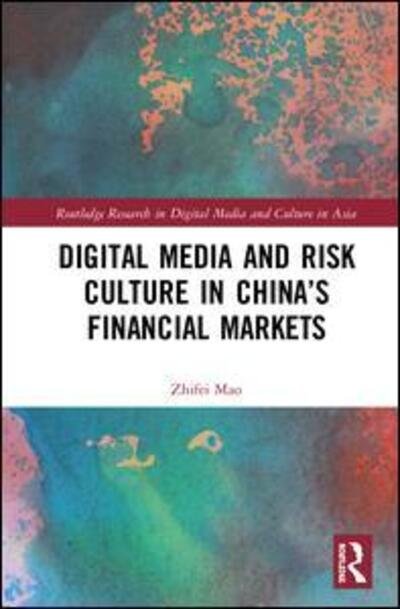 Cover for Mao, Zhifei (The Chinese University of Hong Kong) · Digital Media and Risk Culture in China’s Financial Markets - Routledge Research in Digital Media and Culture in Asia (Gebundenes Buch) (2018)