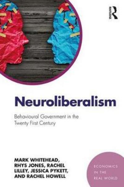 Mark Whitehead · Neuroliberalism: Behavioural Government in the Twenty-First Century - Economics in the Real World (Paperback Book) (2017)