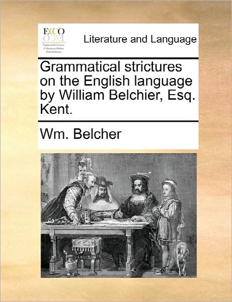 Cover for Wm Belcher · Grammatical Strictures on the English Language by William Belchier, Esq. Kent. (Taschenbuch) (2010)