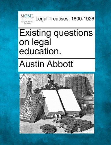 Existing Questions on Legal Education. - Austin Abbott - Livros - Gale, Making of Modern Law - 9781240004836 - 17 de dezembro de 2010