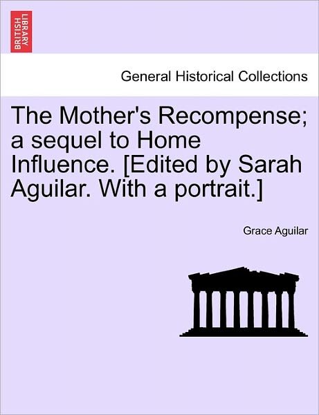 Cover for Grace Aguilar · The Mother's Recompense; A Sequel to Home Influence. [Edited by Sarah Aguilar. with a Portrait.] (Taschenbuch) (2011)