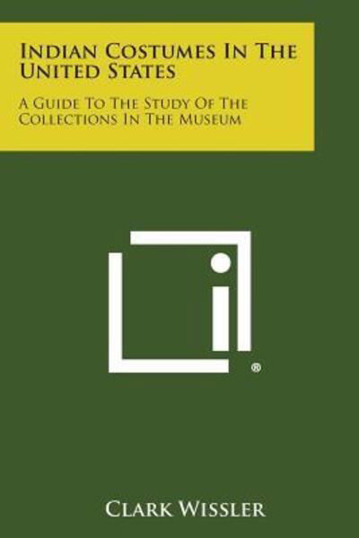 Cover for Clark Wissler · Indian Costumes in the United States: a Guide to the Study of the Collections in the Museum (Taschenbuch) (2013)