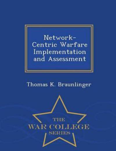 Cover for Thomas K Braunlinger · Network-centric Warfare Implementation and Assessment - War College Series (Paperback Book) (2015)