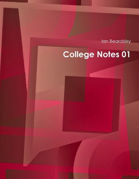 College Notes 01 - Ian Beardsley - Książki - Lulu Press, Inc. - 9781312019836 - 16 lutego 2014