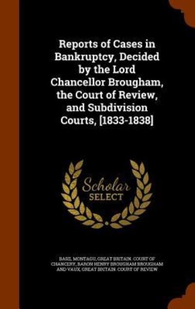 Cover for Basil Montagu · Reports of Cases in Bankruptcy, Decided by the Lord Chancellor Brougham, the Court of Review, and Subdivision Courts, [1833-1838] (Hardcover Book) (2015)