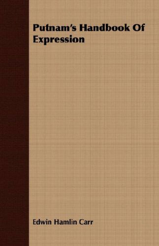 Putnam's Handbook of Expression - Edwin Hamlin Carr - Książki - Swinburne Press - 9781406747836 - 15 marca 2007