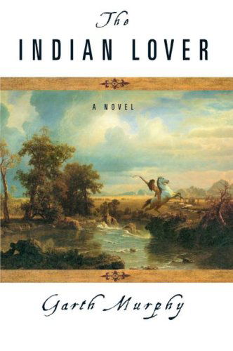 Cover for Garth Murphy · The Indian Lover: a Novel (Paperback Book) (2007)