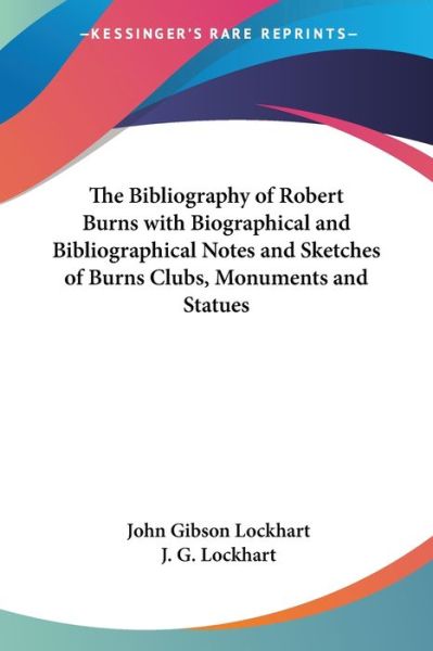 Cover for John Gibson Lockhart · The Bibliography of Robert Burns with Biographical and Bibliographical Notes and Sketches of Burns Clubs, Monuments and Statues (Paperback Book) (2006)