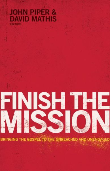 Finish the Mission: Bringing the Gospel to the Unreached and Unengaged - John Piper - Books - Crossway Books - 9781433534836 - September 30, 2012