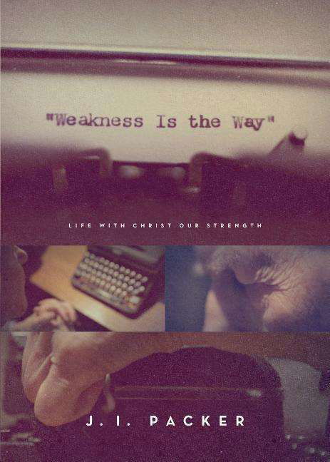 Weakness Is the Way: Life with Christ Our Strength - J. I. Packer - Libros - Crossway Books - 9781433563836 - 31 de mayo de 2018