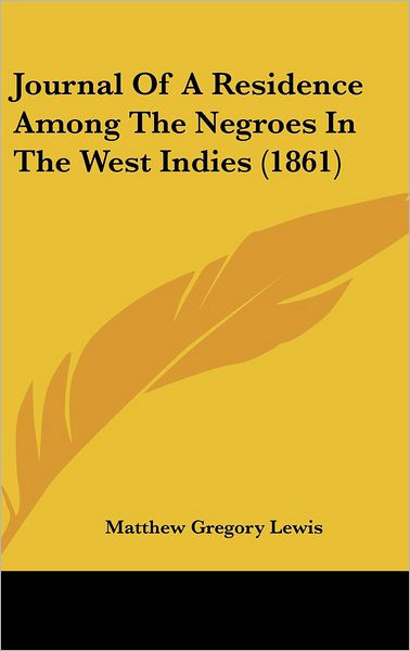 Journal of a Residence Among the Negroes in the West Indies (1861) - Matthew Gregory Lewis - Książki - Kessinger Publishing - 9781437200836 - 27 października 2008