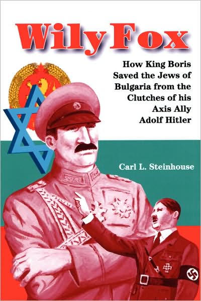 Cover for Carl L Steinhouse · Wily Fox: How King Boris Saved the Jews of Bulgaria from the Clutches of His Axis Ally Adolf Hitler (Paperback Book) (2008)