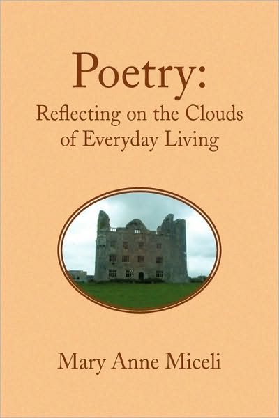 Poetry: Reflecting on the Clouds of Everyday Living - Mary Anne Miceli - Livros - Xlibris Corporation - 9781441566836 - 9 de outubro de 2009