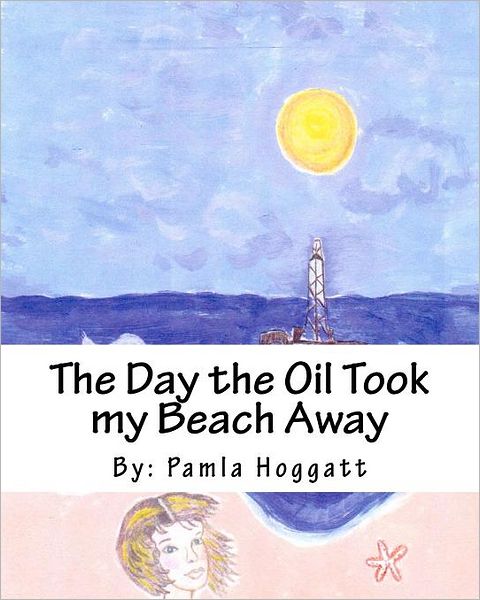 Cover for Pamla Hoggatt · The Day the Oil Took My Beach Away (Paperback Book) (2010)