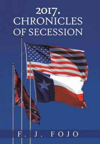Cover for F J Fojo · 2017. Chronicles of Secession (Hardcover Book) (2013)