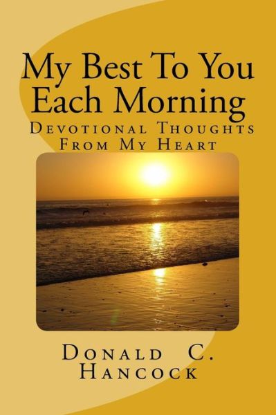 Cover for Rev Donald C Hancock · My Best to You Each Morning: Thoughts and Stories to Enhance Your Own Devotional Life. (Paperback Book) (2012)