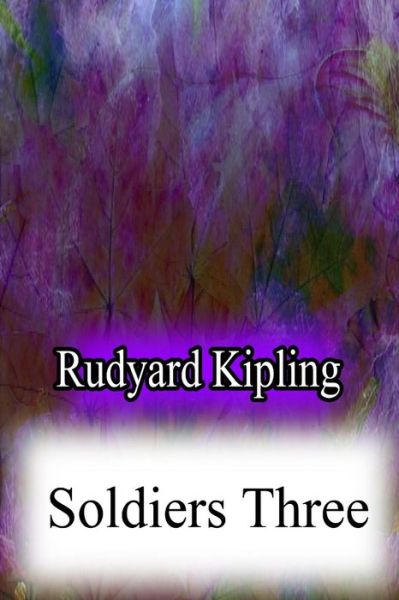 Soldiers Three - Rudyard Kipling - Books - Createspace - 9781478382836 - August 8, 2012