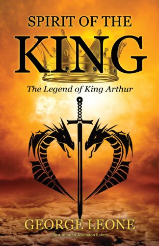 Spirit of the King: the Legend of King Arthur - George Leone - Books - Outskirts Press - 9781478704836 - July 5, 2013