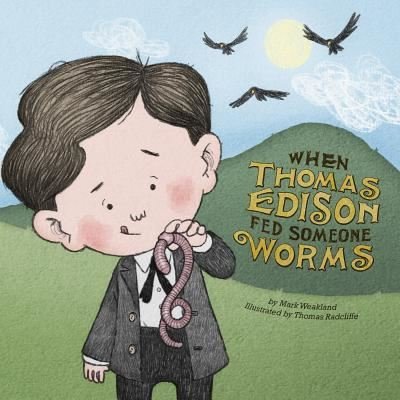 Cover for Mark Weakland · When Thomas Edison Fed Someone Worms (Book) (2016)