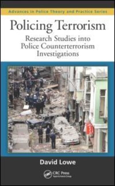 Cover for Lowe, David (Liverpool John Moores University School of Law, UK) · Policing Terrorism: Research Studies into Police Counterterrorism Investigations - Advances in Police Theory and Practice (Hardcover Book) (2015)