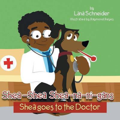 Cover for Lana Schneider · Shea-shea Shea-na-ni-gans Shea Goes to the Doctor: Shea Goes to the Doctor (Paperback Book) (2013)