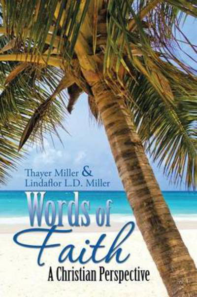 Cover for Thayer Miller · Words of Faith: a Christian Perspective a Critical View of Religion, Society and the Destiny of Mankind (Paperback Bog) (2013)