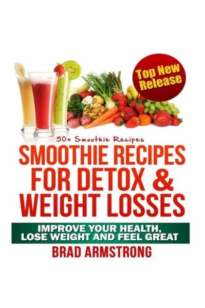 Cover for Brad Armstrong · 50+ Smoothie Recipes for Weight Loss, Detox &amp; Better Overall Health (Paperback Bog) (2013)