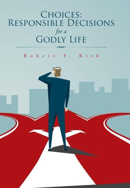 Cover for Robert F. Kirk · Choices: Responsible Decisions for a Godly Life (Hardcover Book) (2014)