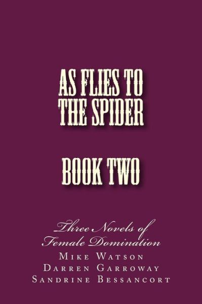 As Flies to the Spider - Book Two: Three Novels of Female Domination - Stephen Glover - Książki - Createspace - 9781499341836 - 3 maja 2014