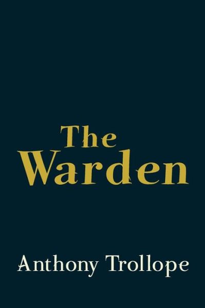 The Warden: Original and Unabridged - Trollope, Anthony, Ed - Books - Createspace - 9781499763836 - September 1, 2014