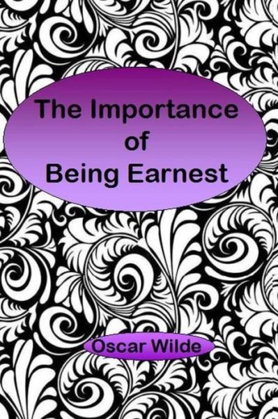 The Importance of Being Earnest: a Trivial Comedy for Serious People - Oscar Wilde - Libros - Createspace - 9781500346836 - 27 de junio de 2014