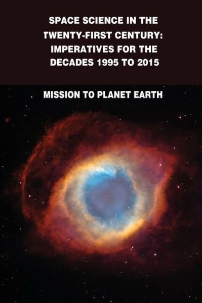 National Aeronautics and Administration · Space Science in the Twenty-first Century: Imperatives for the Decades 1995 to 2015: Mission to Planet Earth (Pocketbok) (2014)
